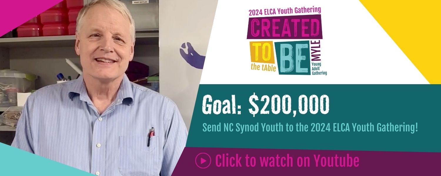 Send NC Synod Youth to the 2024 ELCA Youth Gathering! Goal: $200,00. You may click the image to watch a video from Bishop Tim Smith introducing the efforts.
