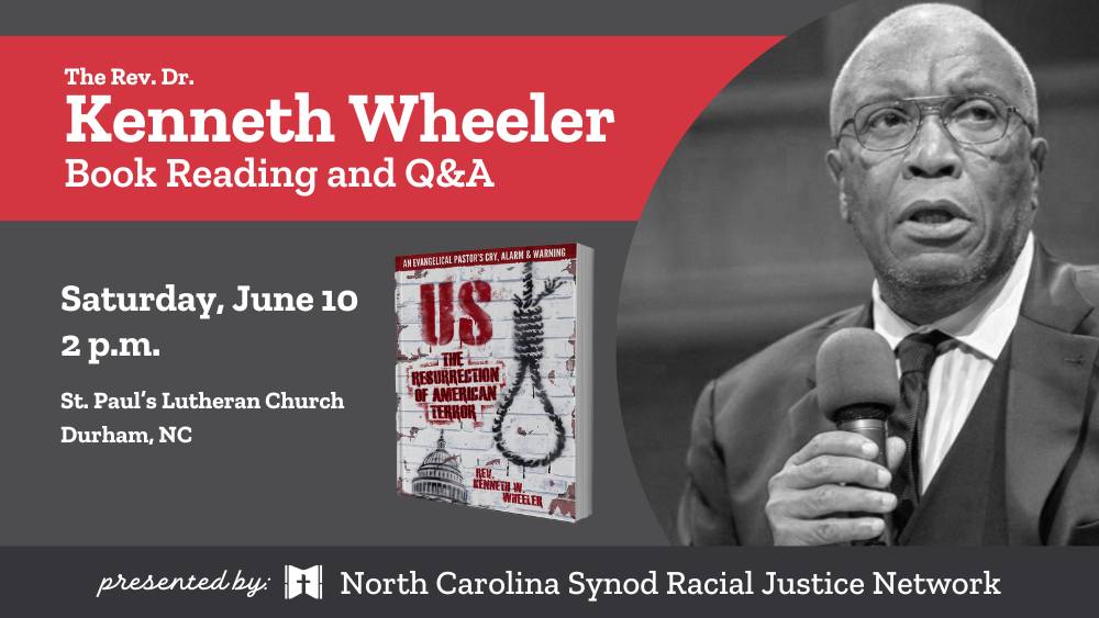 Join the North Carolina Synod Racial Justice Network for a Book Reading and Question & Answer with The Rev. Dr. Kenneth Wheeler, Saturday, June 10 at 2 p.m. at St. Paul's Lutheran Church in Durham, NC. The event will highlight his book, "Us: The Resurrection of American Terror." The book description reads, "an evangelical pastor's cry, alarm, and warning."